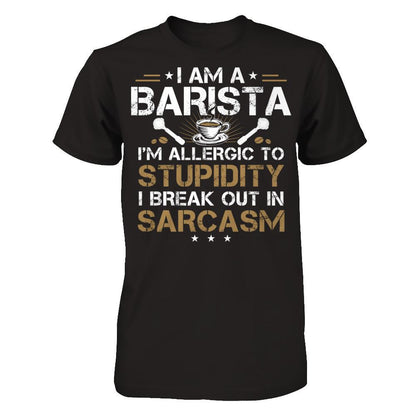 I'm A Barista - I'm Allergic To Stupidity. I Break Out In Sarcasm T-shirt Gildan - Short Sleeve Tee Black
