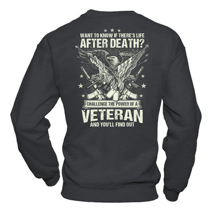 Want To Know If There's Life After Death - Challenge The Power Of A Veteran And You'll Find Out T-shirt Gildan - Pullover Sweatshirt Dark Heather
