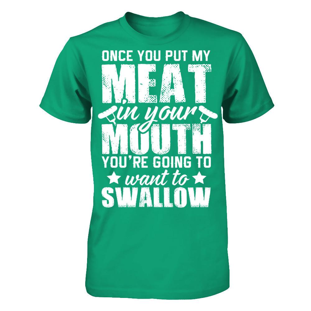 Once You Put My Meat In Your Mouth, You're Gonna Want To Swallow Gildan - Short Sleeve Tee Kelly Green