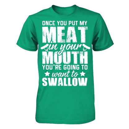 Once You Put My Meat In Your Mouth, You're Gonna Want To Swallow Gildan - Short Sleeve Tee Kelly Green