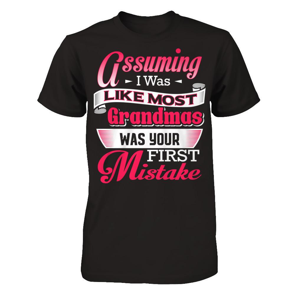 Assuming I Was Like Most Grandmas Was Your First Mistake T-shirt Gildan - Short Sleeve Tee Black