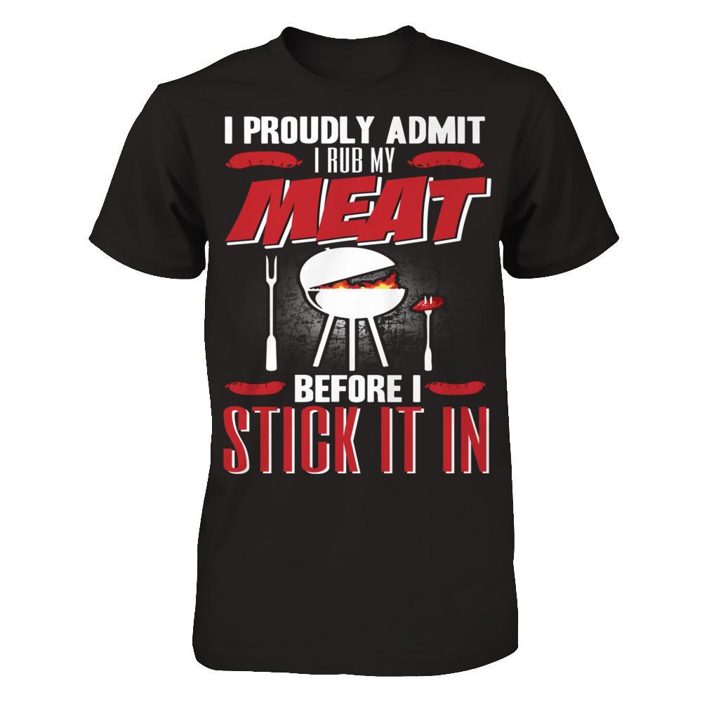 I Proudly Admit I Rub My Meat Before I Stick It In T-shirt Gildan - Short Sleeve Tee Black