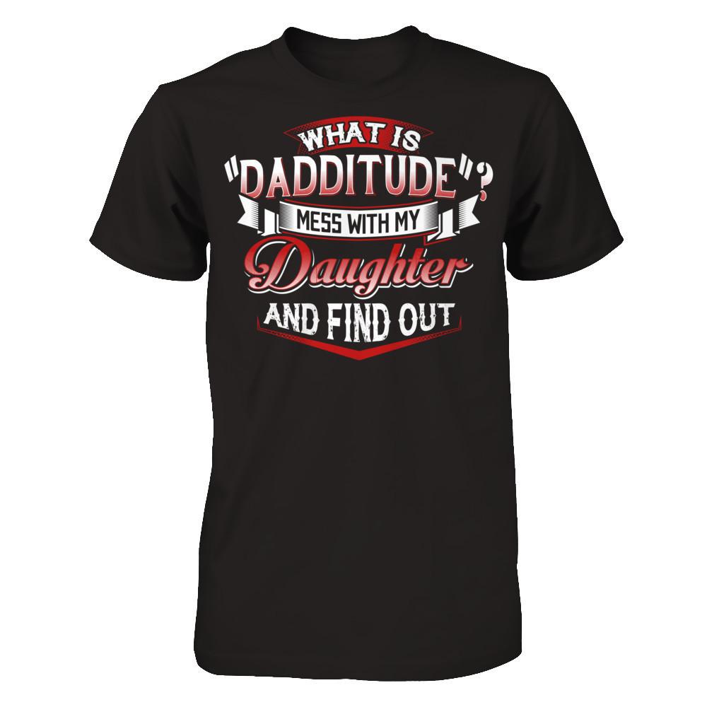 What Is Dadditude Mess With My Daughter And Find Out Gildan - Short Sleeve Tee Black