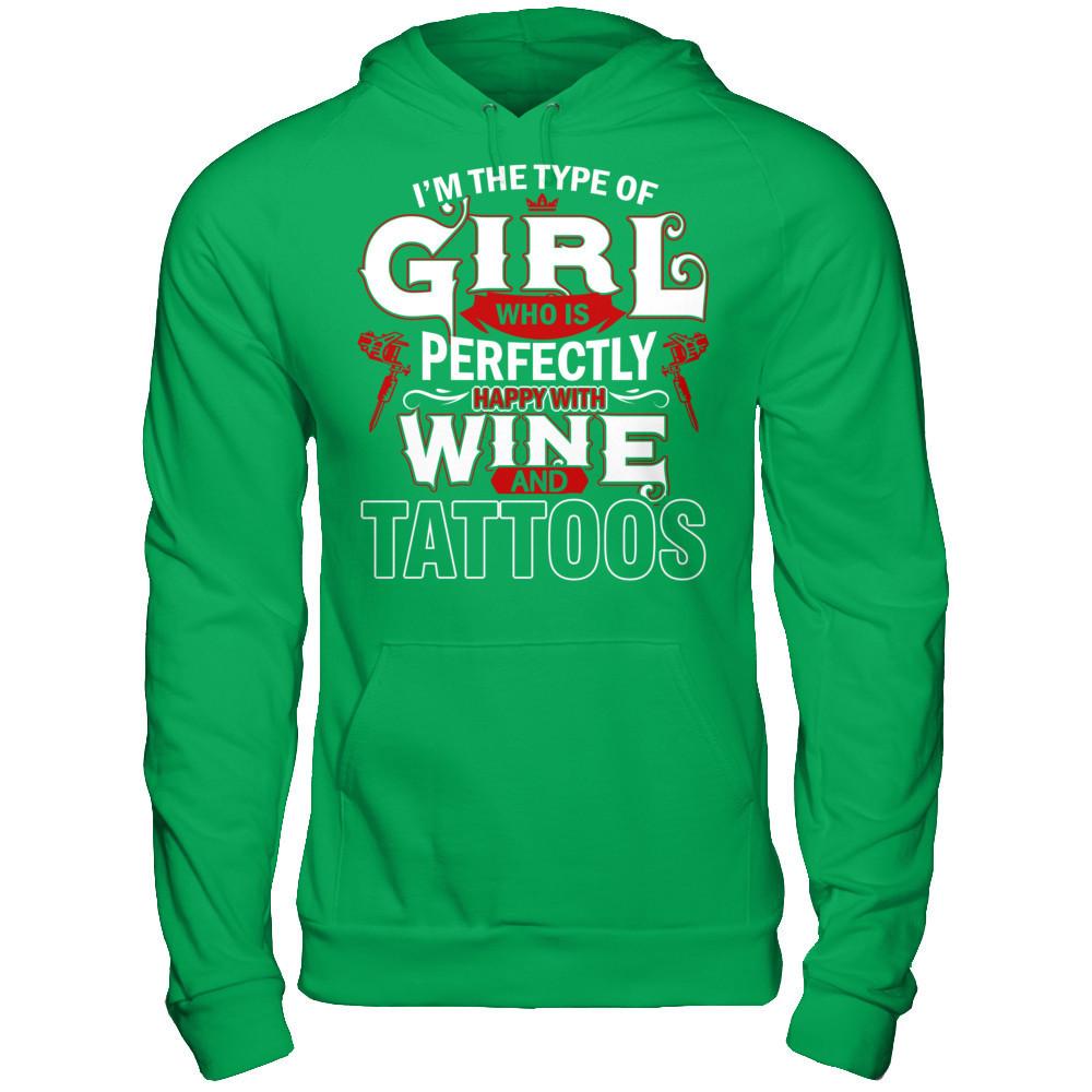 I'm The Type Of Girl Who Is Perfectly Happy With Wine And Tattoos T-shirt Gildan - Pullover Hoodie Irish Green