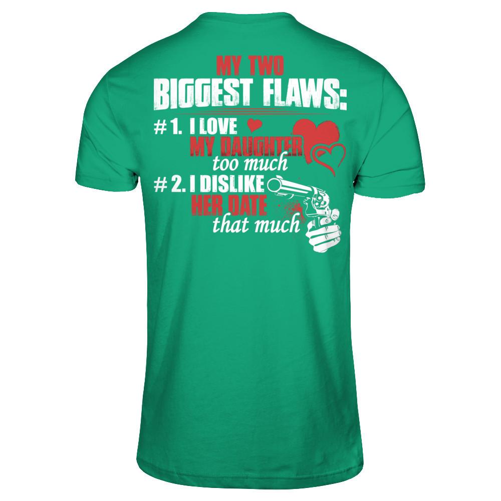 My Two Biggest Flaws - 1. I Love My Daughter Too Much - 2. I Dislike Her Date That Much Gildan - Short Sleeve Tee Kelly Green