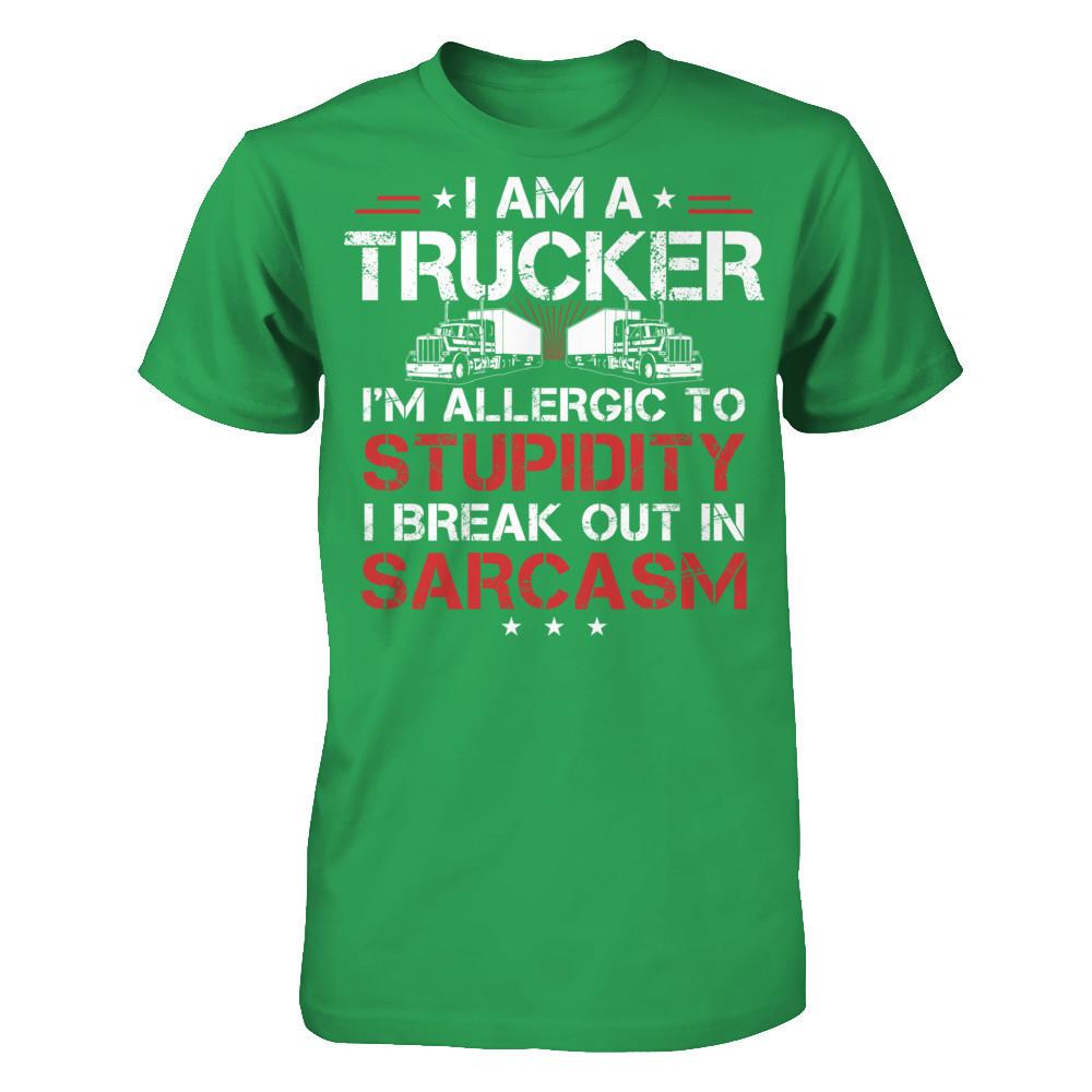 I'm A Trucker - I'm Allergic To Stupidity. I Break Out In Sarcasm T-shirt Next Level - Unisex Fitted Tee Kelly Green