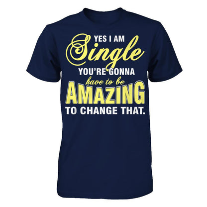 Yes I Am Single You're Gonna Have To Be Amazing To Change That Gildan - Short Sleeve Tee Navy