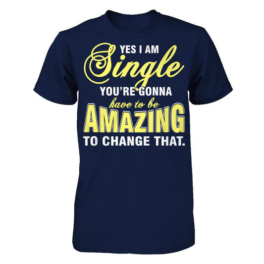 Yes I Am Single You're Gonna Have To Be Amazing To Change That Gildan - Short Sleeve Tee Navy