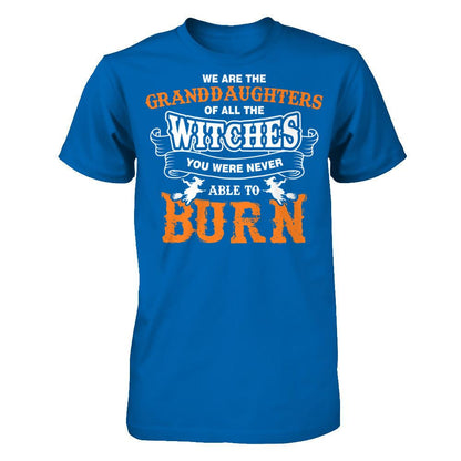We Are The Granddaughters Of All The Witches You Were Never Able To Burn T-shirt Gildan - Short Sleeve Tee Royal