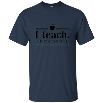 Teacher T-shirt I Teach What is Your Superpower Funny T-Shirts Navy