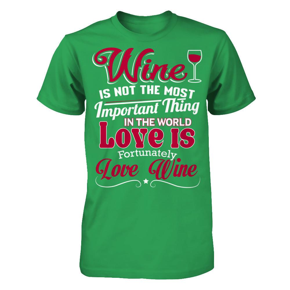Wine Is Not The Most Important Thing In The World. Love Is Fortunately. Love Wine Next Level - Unisex Fitted Tee Kelly Green