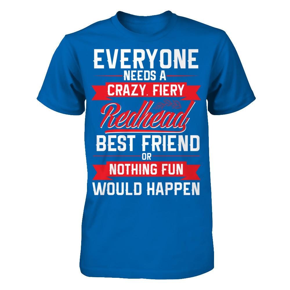Everyone Needs A Crazy, Fiery Redhead Best Friend Or Nothing Fun Would Happen T-shirt Gildan - Short Sleeve Tee Royal