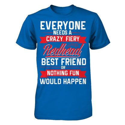 Everyone Needs A Crazy, Fiery Redhead Best Friend Or Nothing Fun Would Happen T-shirt Gildan - Short Sleeve Tee Royal