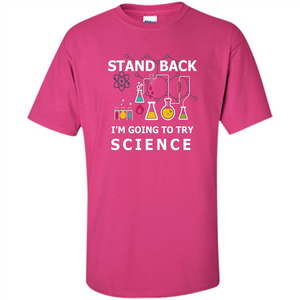 Stand Back I'm Going To Try Science T-shirt