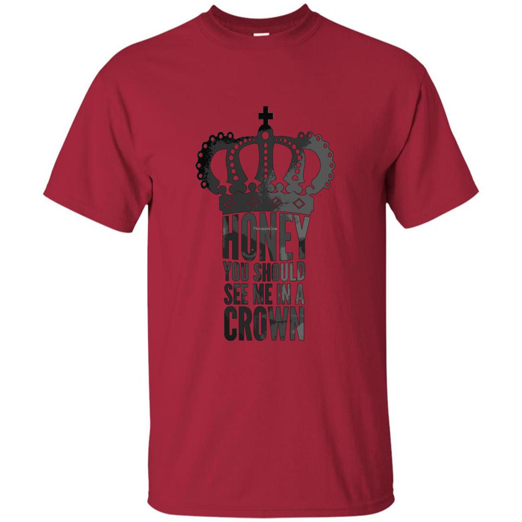 Honey You Should See Me In A Crown T-shirt Cardinal