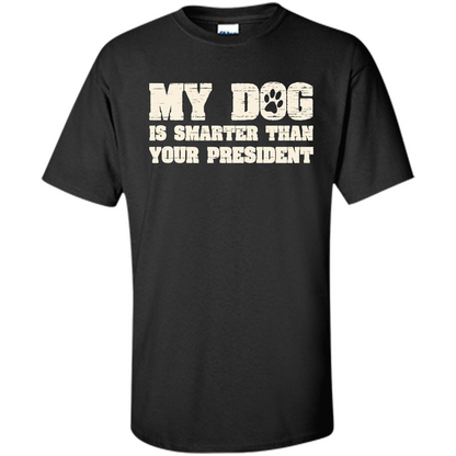 Funny Joke T-shirt My Dog Is Smarter Than Your President Black