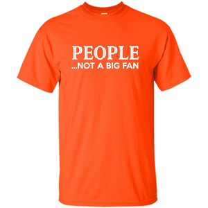 People Not a Big Fan shirt Funny Graphic T-shirt