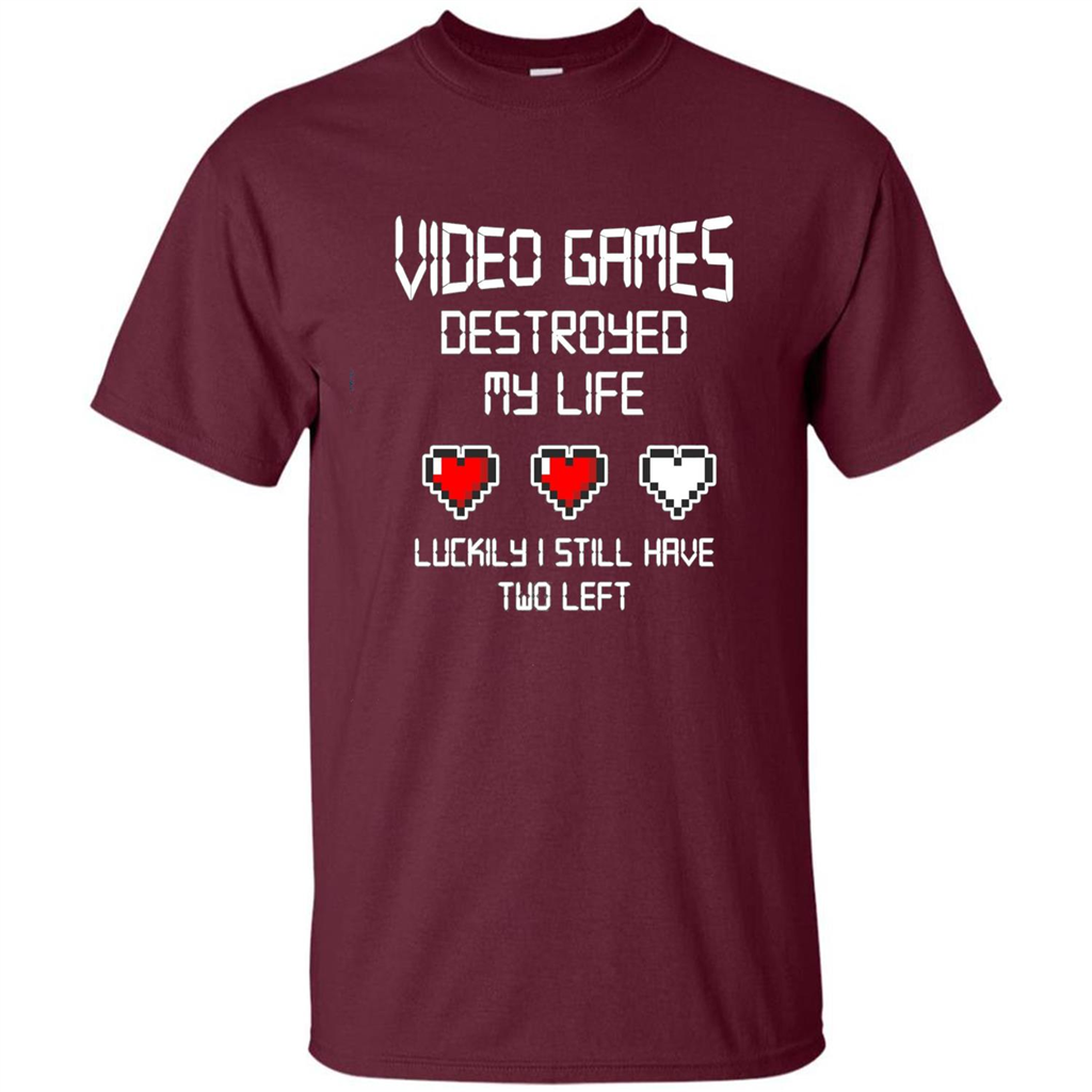 Video Games Destroyed My Life T-shirt Luckily I Still Have Two Left Maroon