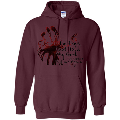 Fisher T-shirt I'm Fine Just Told My Girl I'm Going Fishing Maroon