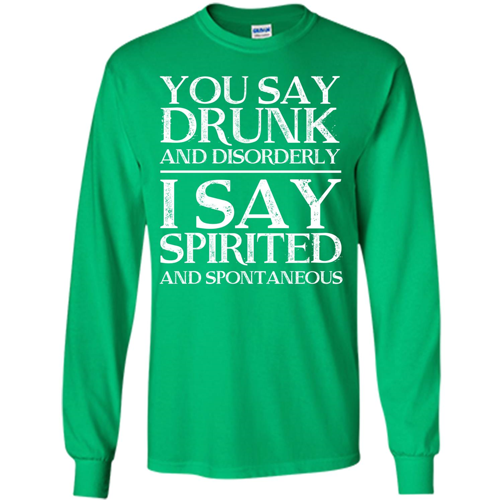 You Say Drunk And Disorderly I Say Spirited And Spontaneous T-shirt