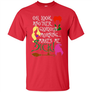 Oh Look Another Glorious Morning Makes Me Sick Fun T-shirt