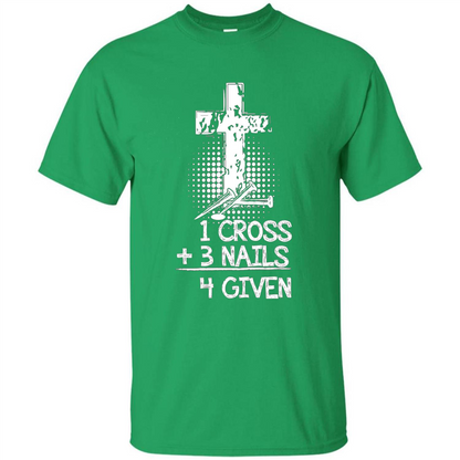 Christian T-shirt 1 Cross 3 Nails 4 Given T-shirt Irish Green