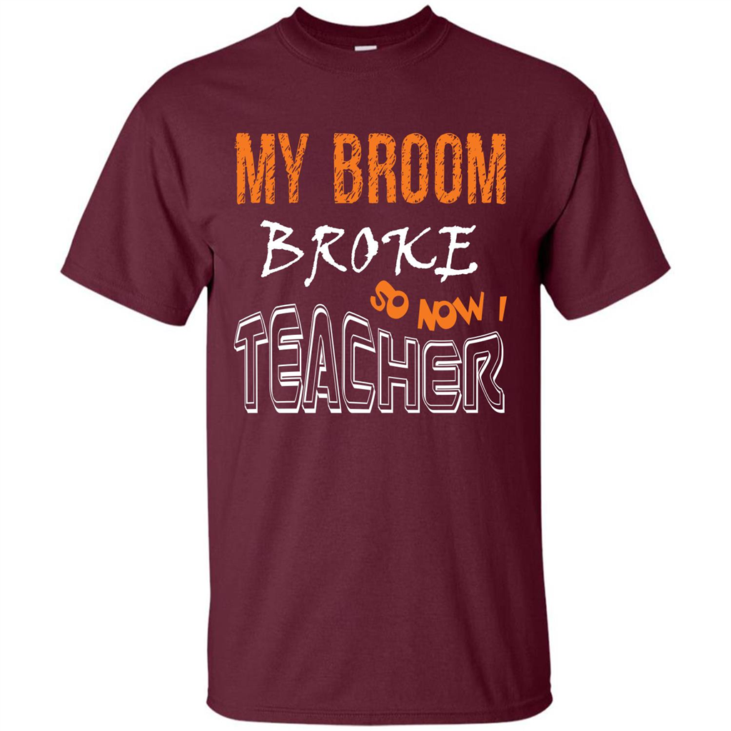 Teaher T-shirt My Broom Broke So Now I Teacher Maroon