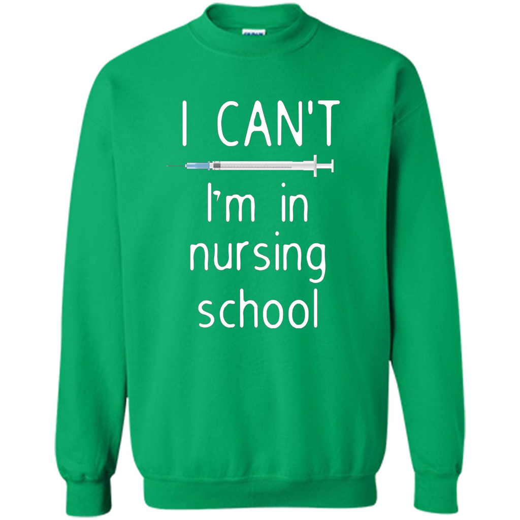 Funny Nurse T-shirt I Can't I'm In Nursing School T-shirt Irish Green