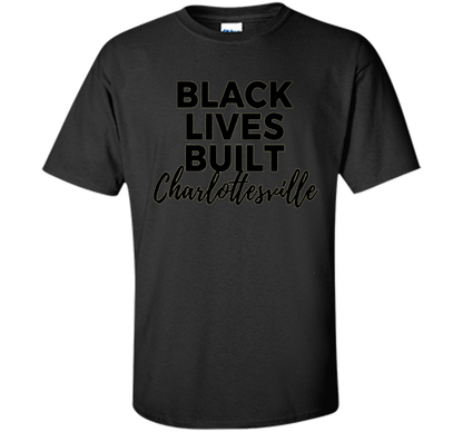 Black Lives Built Charlottesville T-Shirt t-shirt Black