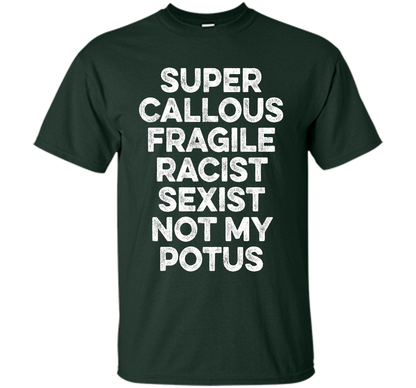 Super Callous Fragile Racist Sexist Not My Potus T-shirt Forest Green