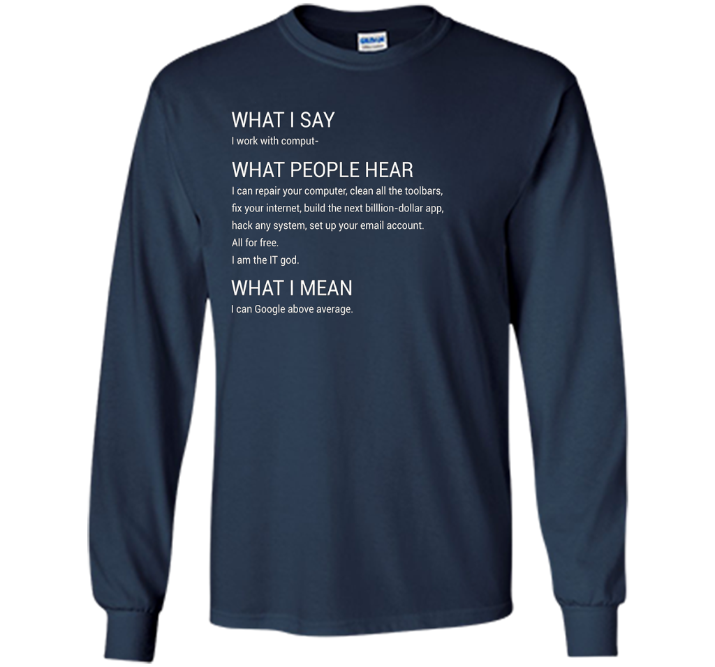 What People Hear When I say I Work With Computers T-Shirt cool shirt Navy