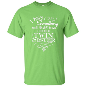 I Have Something You'll Never Have A Twin Sister T-shirt