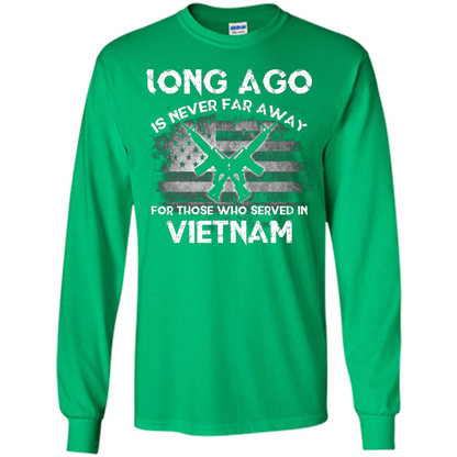 Military. Long Ago Is Never Far Away For Those Who Served In Vietnam T-shirt Irish Green