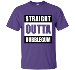 Straight Outta Bubblegum Action Movie Quote T-Shirt t-shirt