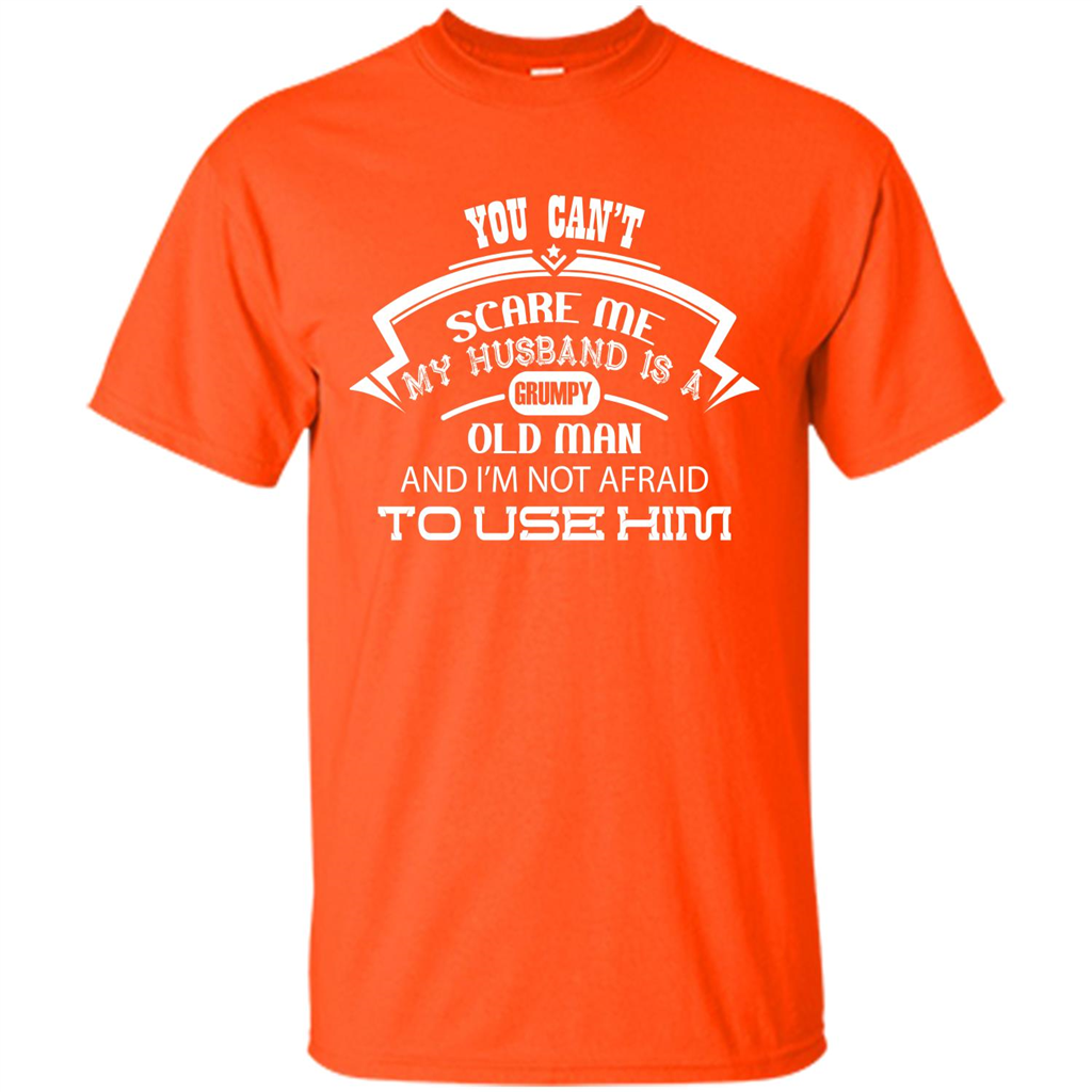 Wife T-shirt You CanŠ—Èt Scare Me My Husband Is A Grumpy Old Man Orange