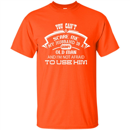 Wife T-shirt You CanŠ—Èt Scare Me My Husband Is A Grumpy Old Man Orange