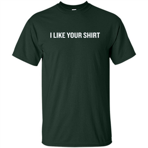 Funny Sarcastic T-Shirt  I Like Your Shirt