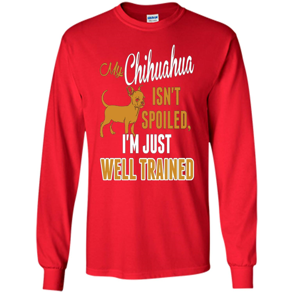My Chihuahua Isn't Spoiled I';m Just Well Trained T-shirt Red