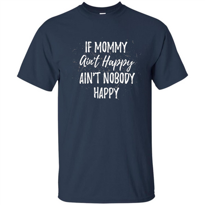 Mommy Gift T-shirt If Momma Ain't Happy Ain't Nobody Happy Navy
