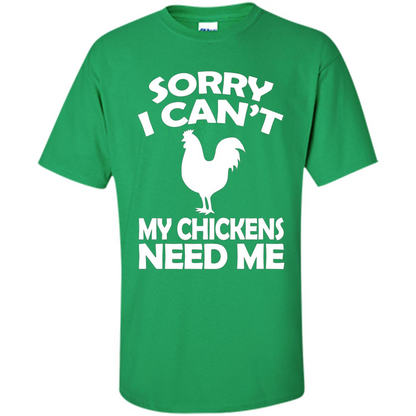 Chicken T-shirt Sorry I Cant My Chickens Need Me