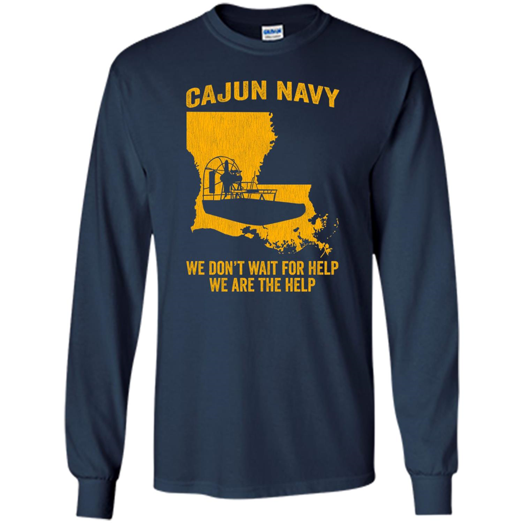 Cajun Navy We Don't Wait For Help We Are The Help T-shirt Navy