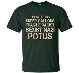 I Resist This Super Callous Fragile Racist Sexist Nazi Potus T-shirt