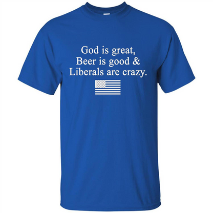 God Is Great Beer Is Good And Liberals Are Crazy T-Shirt Royal