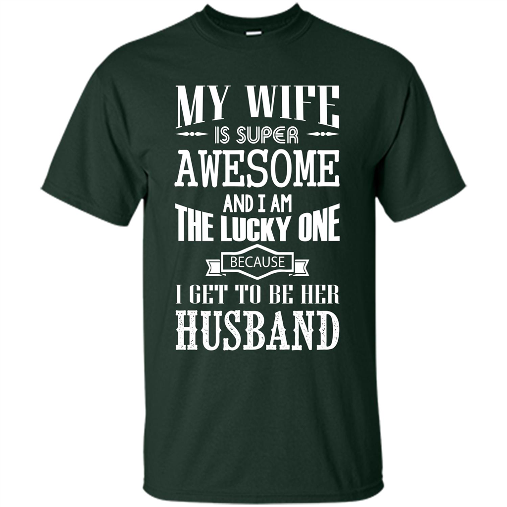 Husband T-shirt My Wife Is Super Awesome And I Am The Lucky One Because I Get To Be Her Husband Forest Green