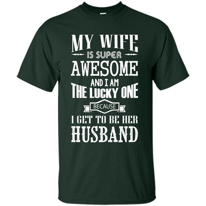 Husband T-shirt My Wife Is Super Awesome And I Am The Lucky One Because I Get To Be Her Husband Forest Green