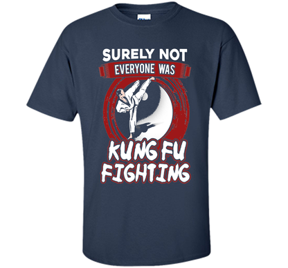 Surely Not Everyone Was Kung Fu Fighting T-shirt