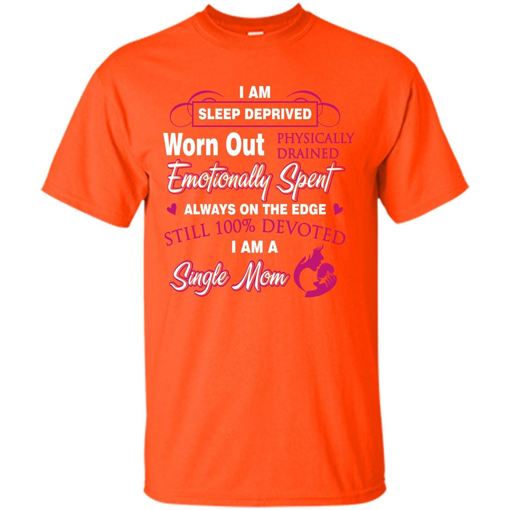 Single Mom T-shirt I Am Sleep Deprived Worn Out Physically Drained Emotionally Spent Orange