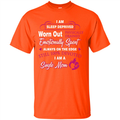 Single Mom T-shirt I Am Sleep Deprived Worn Out Physically Drained Emotionally Spent Orange