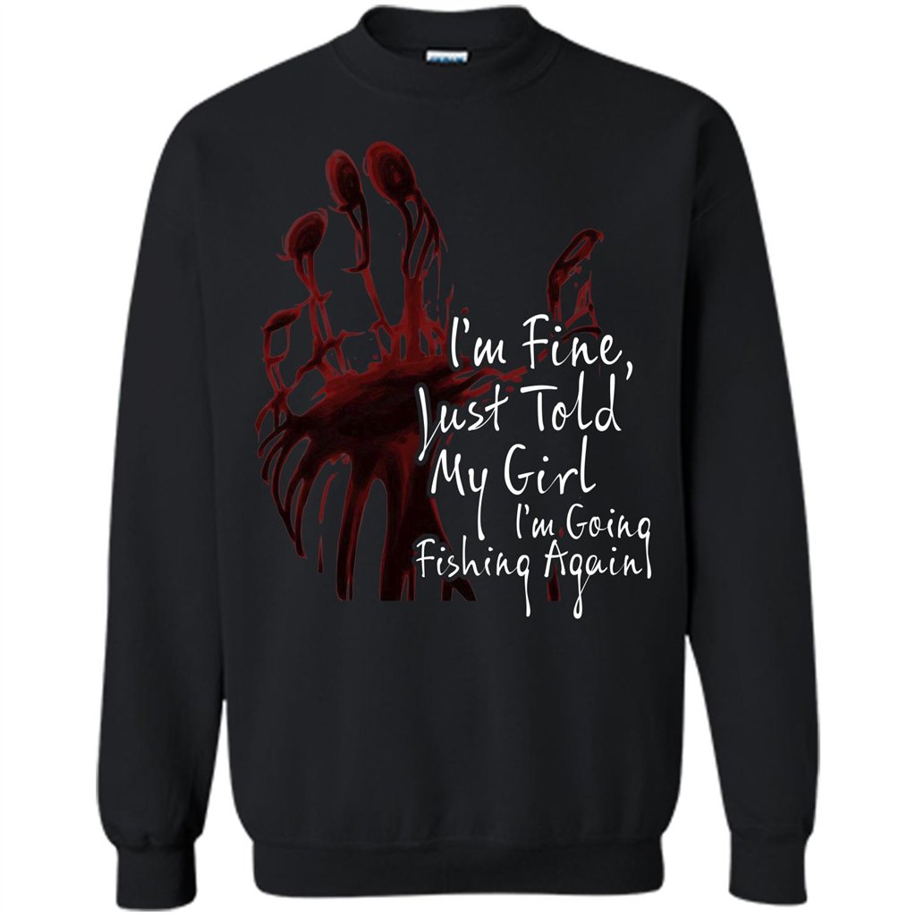 Fisher T-shirt I'm Fine Just Told My Girl I'm Going Fishing Again Black
