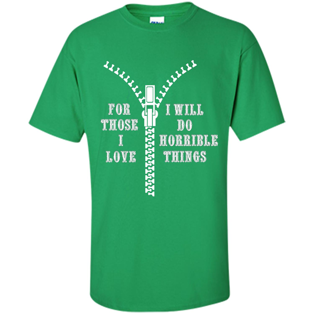 For Those I Love I Will Do Horrible Things T-shirt Irish Green